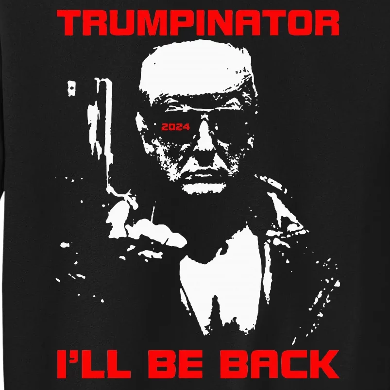 Trumpinator 2024 ILl Be Back Support Trump 2024 Election Tall Sweatshirt