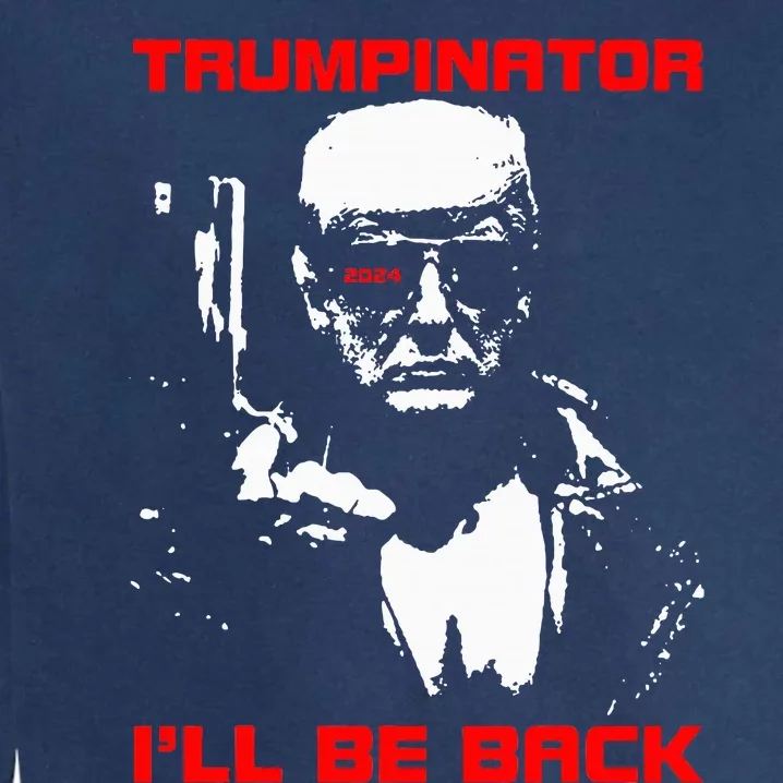 Trumpinator 2024 ILl Be Back Support Trump 2024 Election Garment-Dyed Sweatshirt