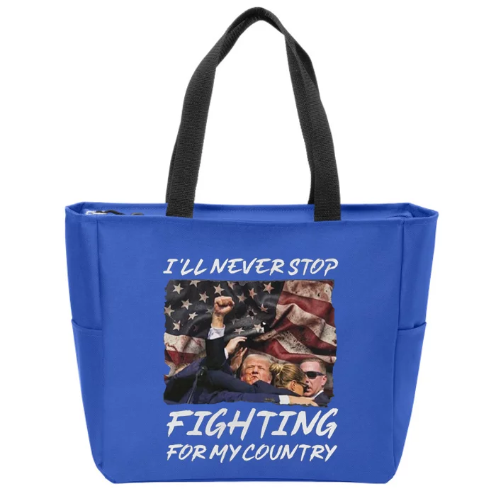 Trump 2024 ILl Never Stop Fighting For My Country Zip Tote Bag