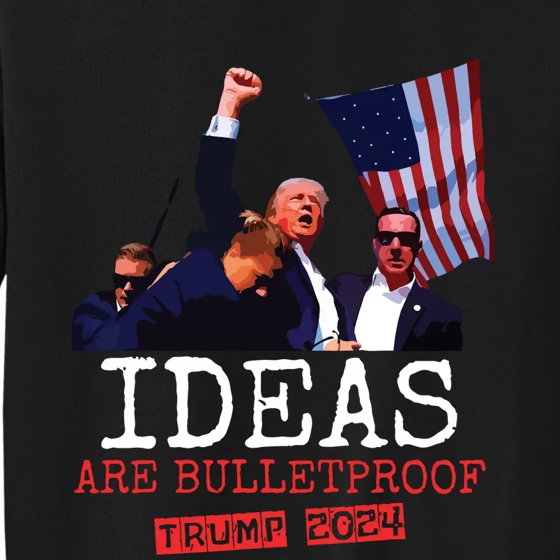 Trump 2024 Ideas Are Bulletproof Trump 2024 Tall Sweatshirt