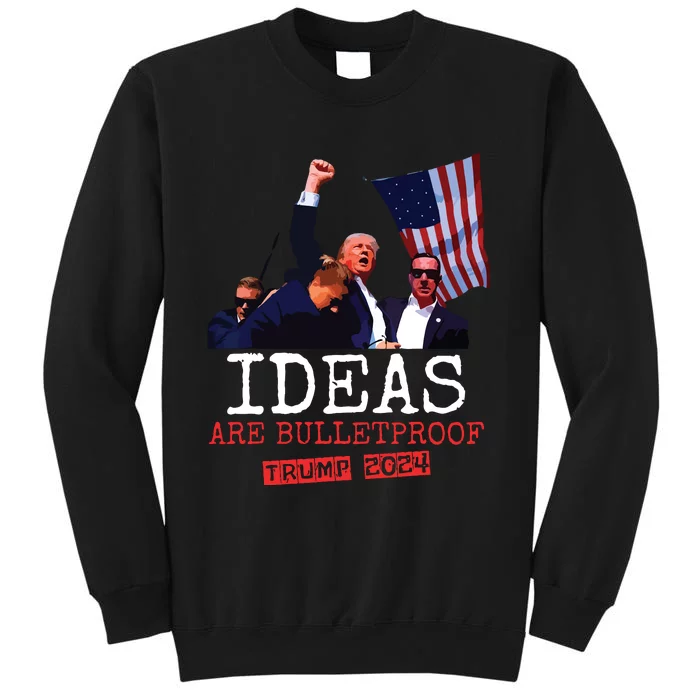 Trump 2024 Ideas Are Bulletproof Trump 2024 Tall Sweatshirt