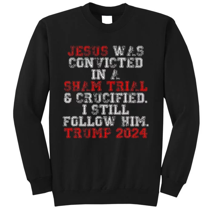 Trump 2024 Jesus Was Convicted Convict Felon President Tall Sweatshirt