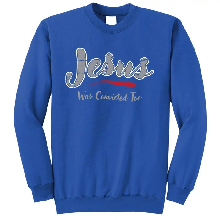 Trump 2024 Jesus Was Convicted Too Republican Felon Pride Cute Gift Tall Sweatshirt