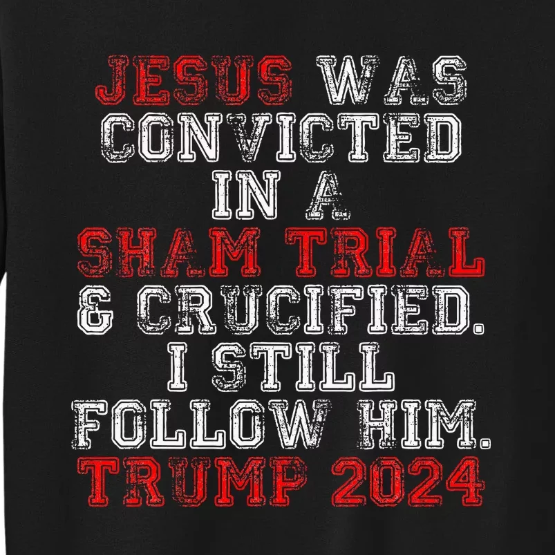 Trump 2024 Jesus Was Convicted Convict Felon President Vote Tall Sweatshirt