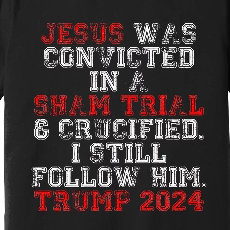 Trump 2024 Jesus Was Convicted Convict Felon Premium T-Shirt