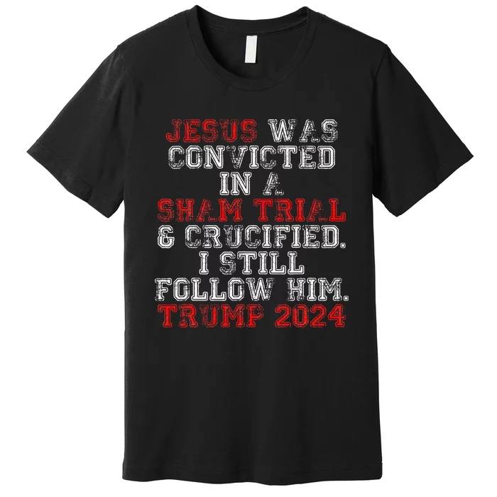 Trump 2024 Jesus Was Convicted Convict Felon Premium T-Shirt