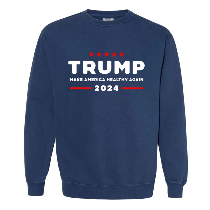 Trump 2024 Make America Healthy Again Garment-Dyed Sweatshirt