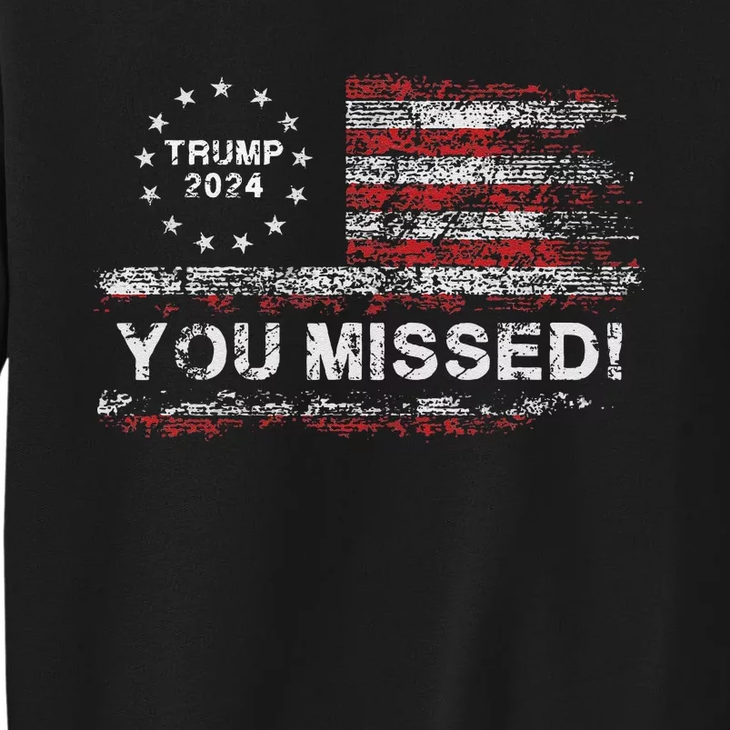 Trump 2024 Missed Me Trump President Election 2024 Tall Sweatshirt