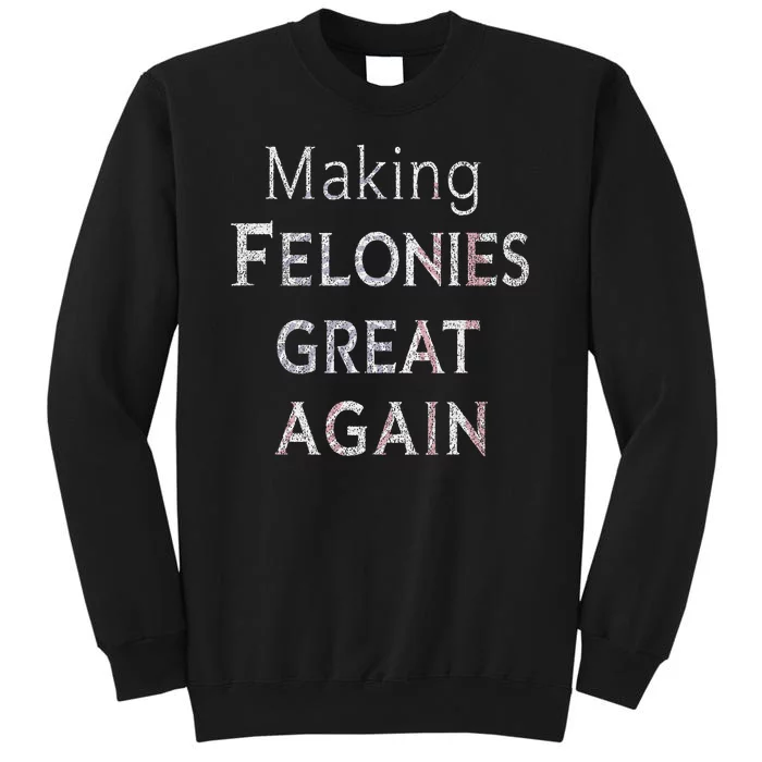 Trump 2024 Making Felonies Great Again Convicted Felon Sweatshirt