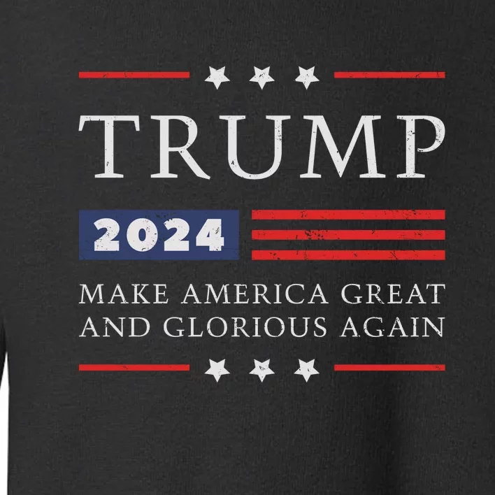 Trump 2024 Make America Great And Glorious Again Toddler Sweatshirt