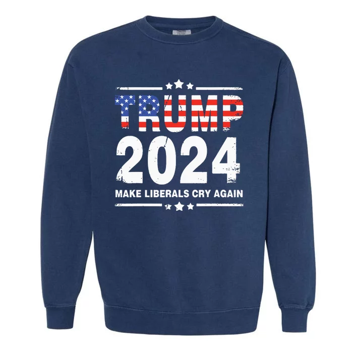 Trump 2024 Make Liberals Cry Again Garment-Dyed Sweatshirt