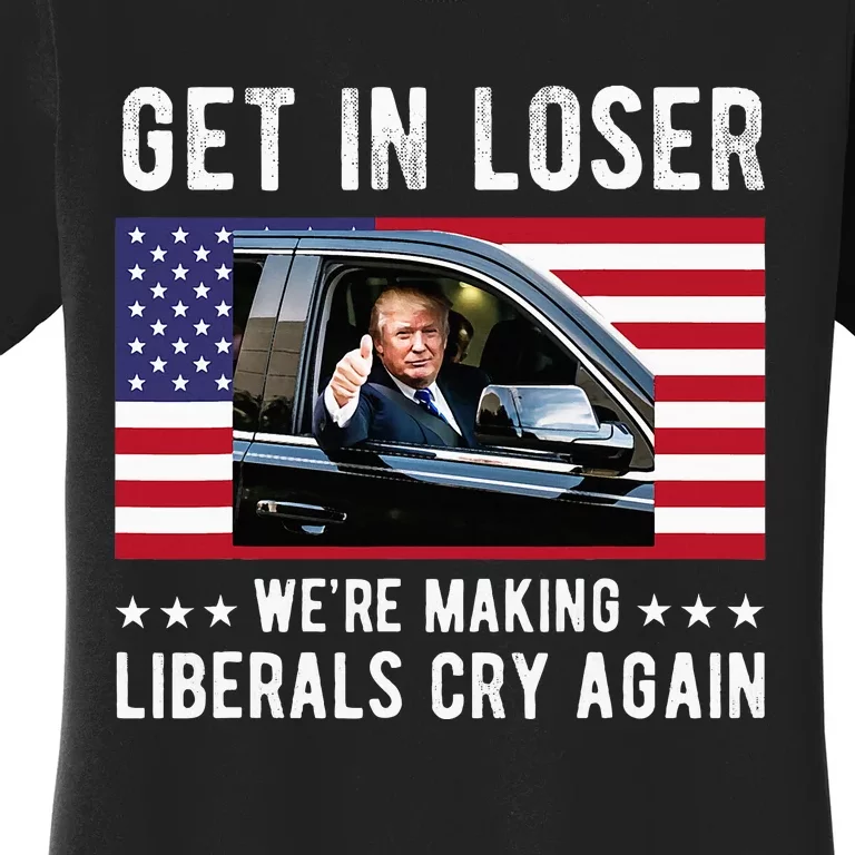 Trump 2024 Make Liberals Cry Again Get In Loser Women's T-Shirt