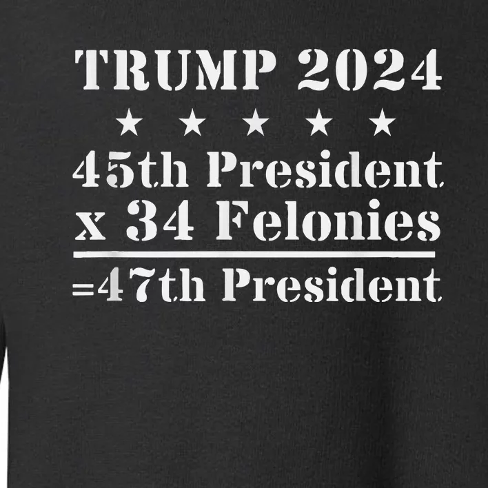 Trump 2024 New Math 45th President X 34 Felonies = 47th Pres Toddler Sweatshirt