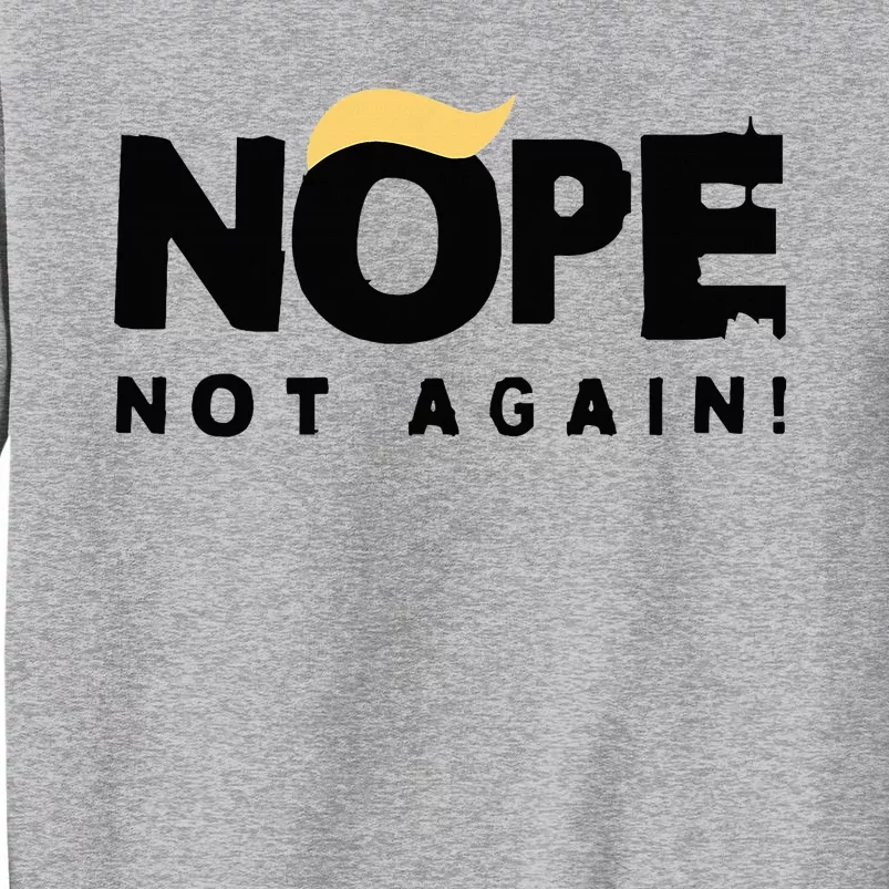 Trump 2024 Nope Not Again Funny Trump Tall Sweatshirt