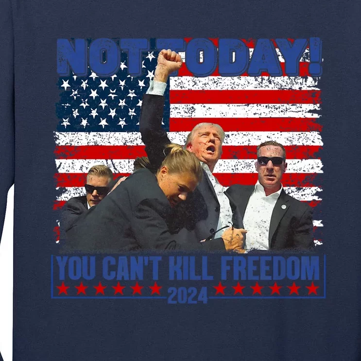 Trump 2024 Not Today You CanT Kill Freedom Tall Long Sleeve T-Shirt