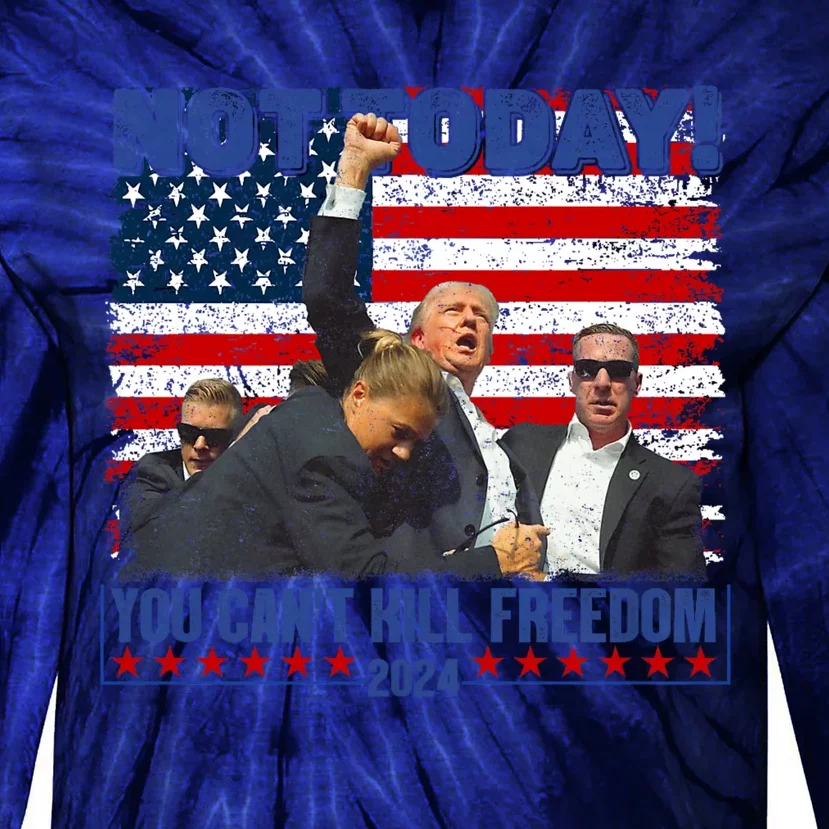 Trump 2024 Not Today You CanT Kill Freedom Tie-Dye Long Sleeve Shirt