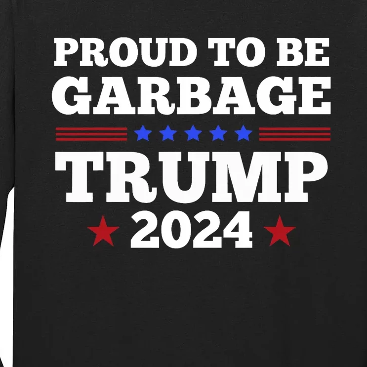 Trump 2024 Proud To Be Garbage Presidential Election Tall Long Sleeve T-Shirt