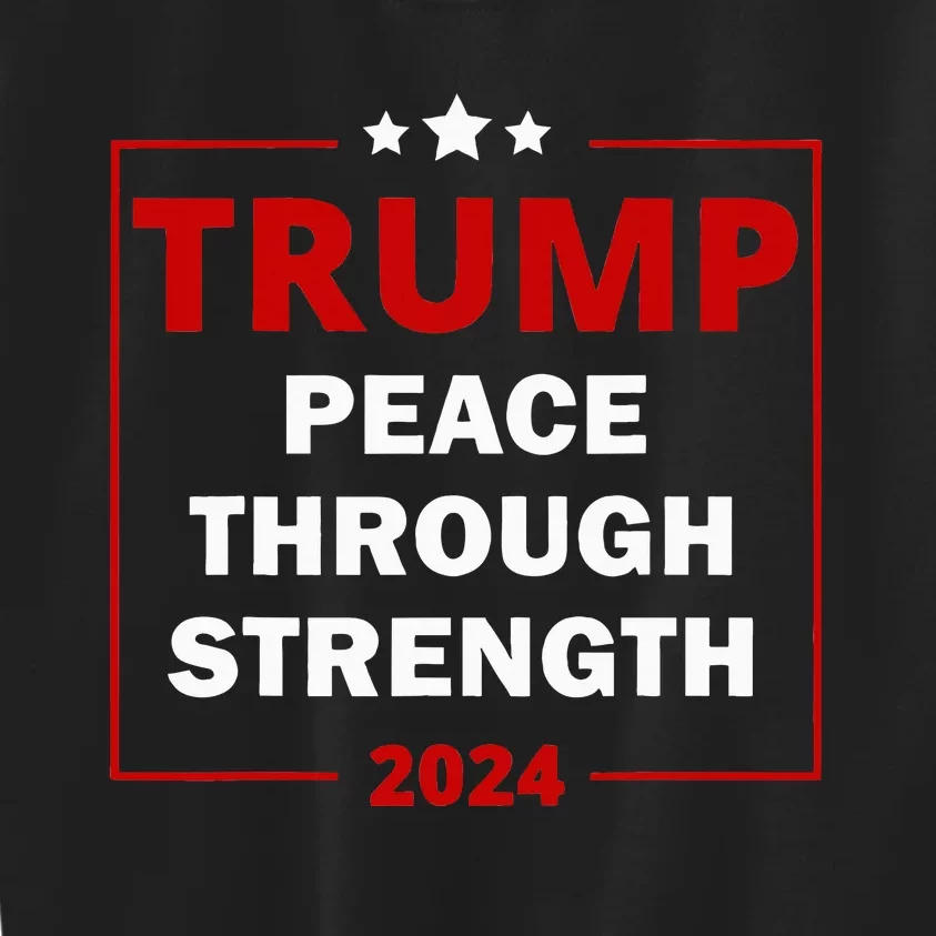 Trump 2024 Peace Through Strength Trump Peace Support Maga Kids Sweatshirt