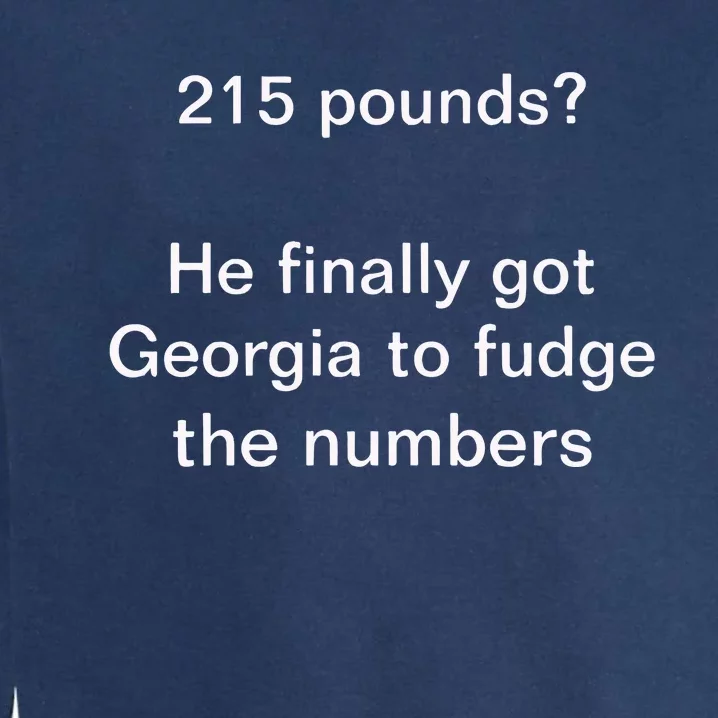 Top 215 Pounds He Finally Got Georgia To Fudge The Numbers Garment-Dyed Sweatshirt