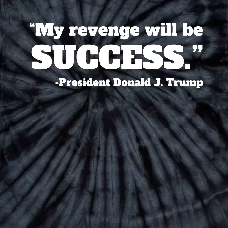 Trump 2024 Quote My Revenge Will Be Success Hoodie Tie-Dye T-Shirt