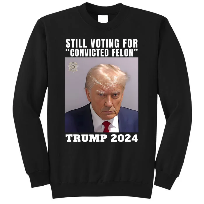 Trump 2024 Still Voting For Convicted Felon Political Tall Sweatshirt