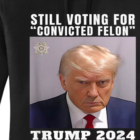 Trump 2024 Still Voting For Convicted Felon Women's Pullover Hoodie