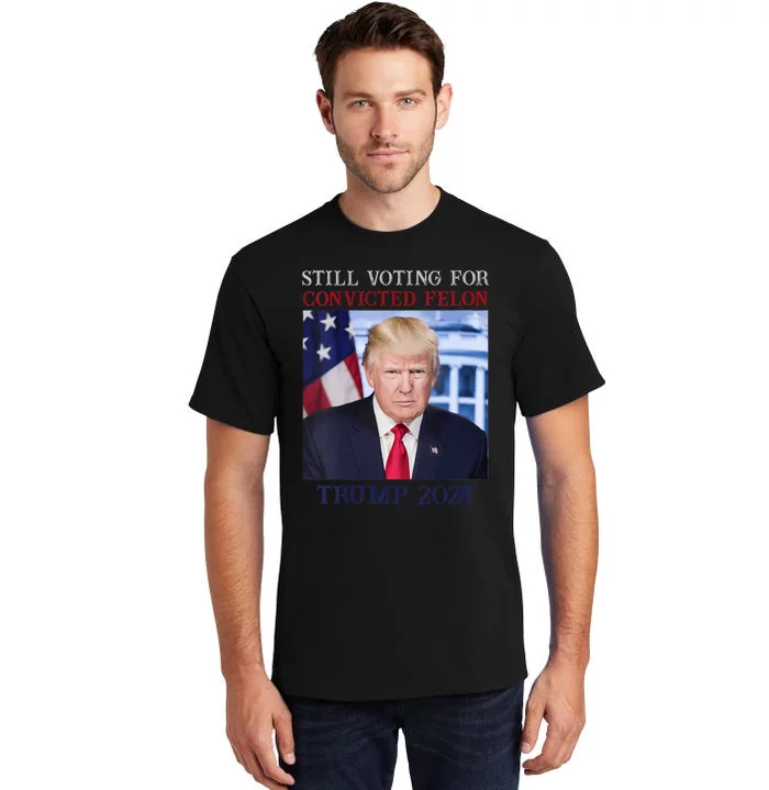 Trump 2024 Still Voting For Convicted Felon Tall T-Shirt