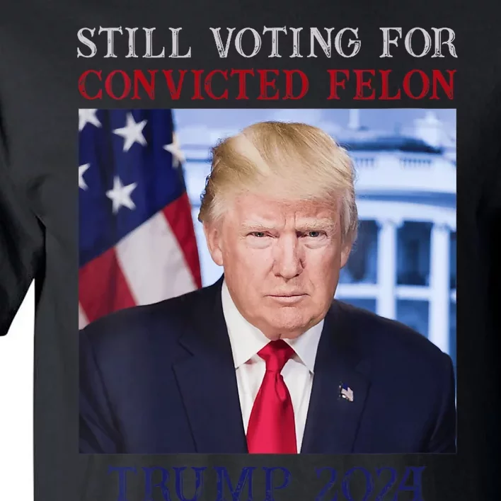 Trump 2024 Still Voting For Convicted Felon Tall T-Shirt