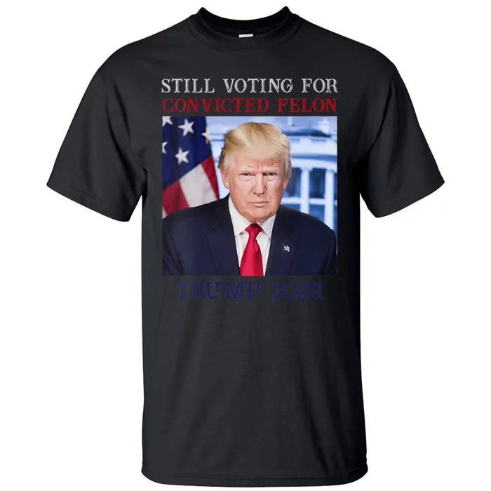 Trump 2024 Still Voting For Convicted Felon Tall T-Shirt