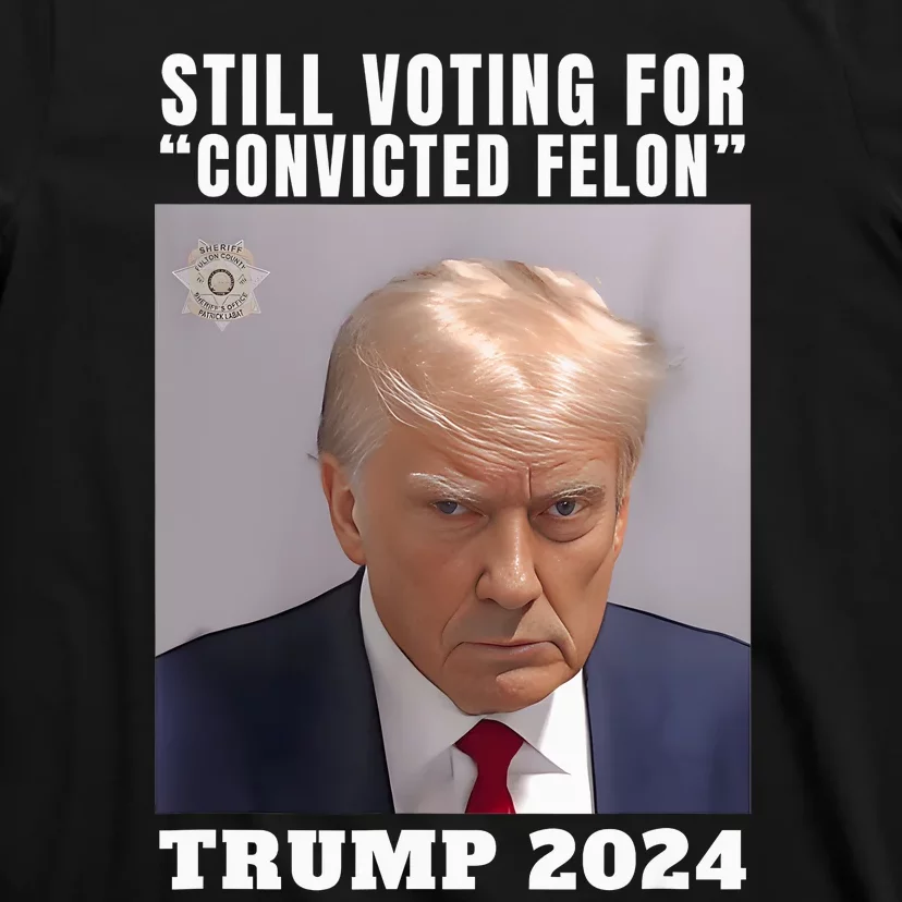 Trump 2024 Still Voting For Convicted Felon Political T-Shirt