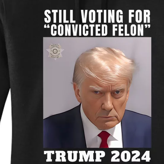 Trump 2024 Still Voting For Convicted Felon Political Women's Pullover Hoodie