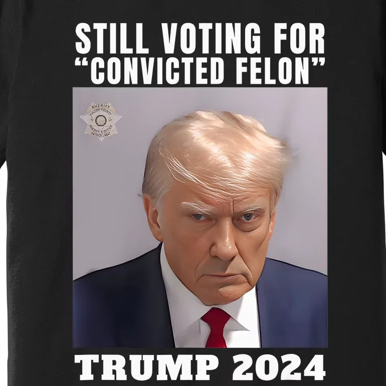 Trump 2024 Still Voting For Convicted Felon Political Premium T-Shirt