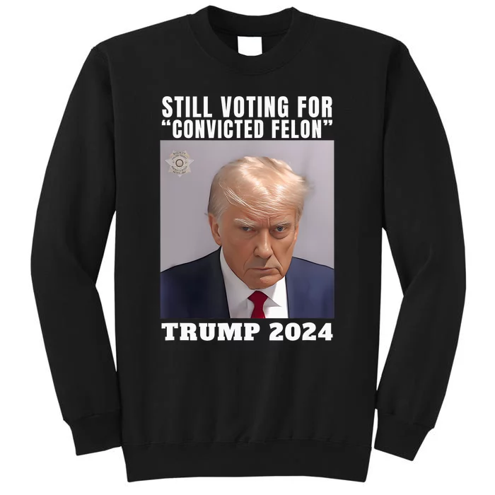 Trump 2024 Still Voting For Convicted Felon Political Tall Sweatshirt