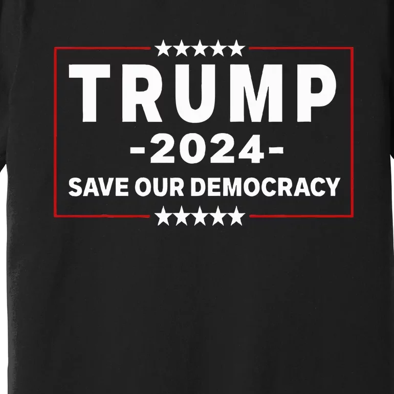 Trump 2024 Save Our Democracy Premium T-Shirt