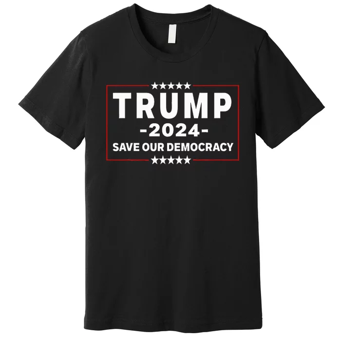 Trump 2024 Save Our Democracy Premium T-Shirt