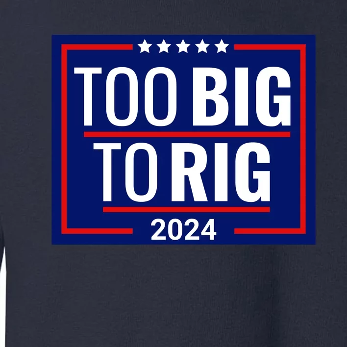 Trump 2024 Too Big To Rig Toddler Sweatshirt