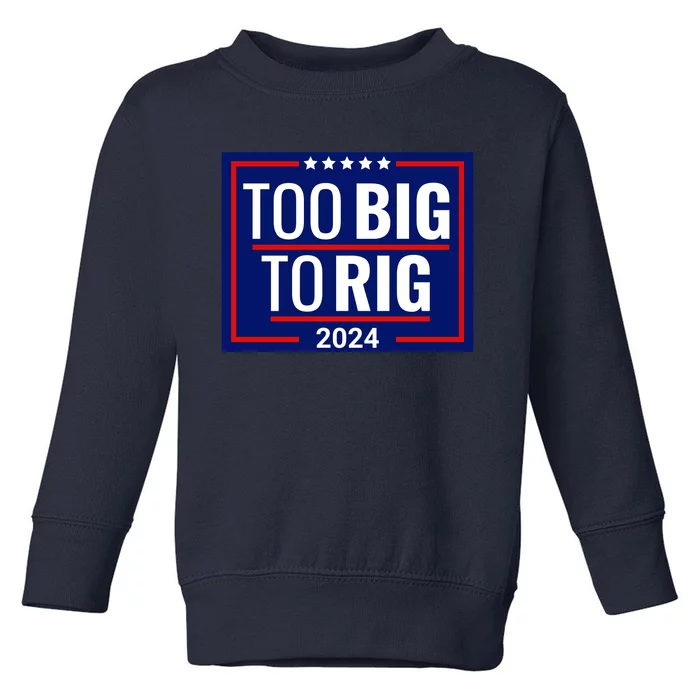 Trump 2024 Too Big To Rig Toddler Sweatshirt