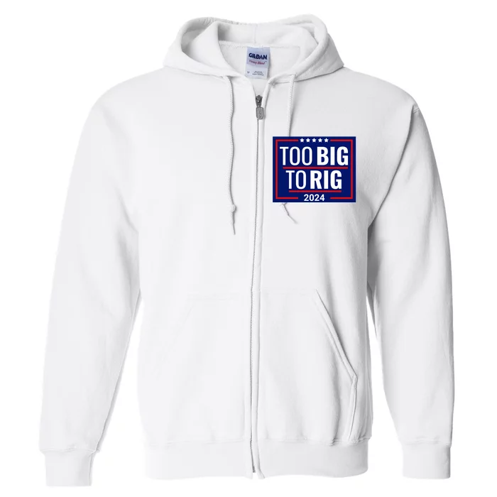 Trump 2024 Too Big To Rig Full Zip Hoodie