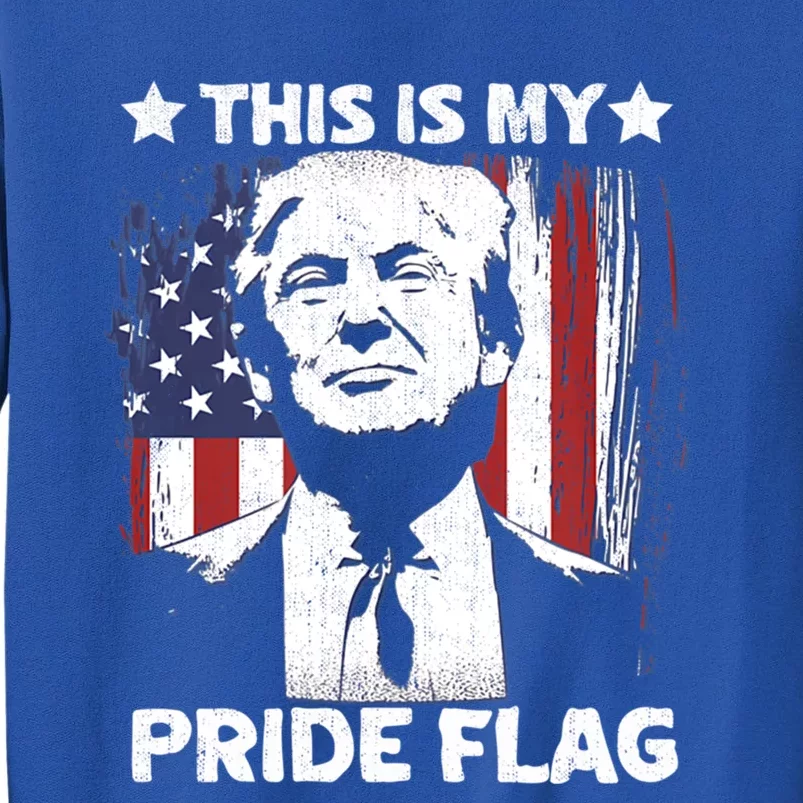 Trump 2024 This Is My Pride Flag 4th Of July Gift Tall Sweatshirt