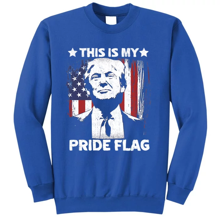 Trump 2024 This Is My Pride Flag 4th Of July Gift Tall Sweatshirt