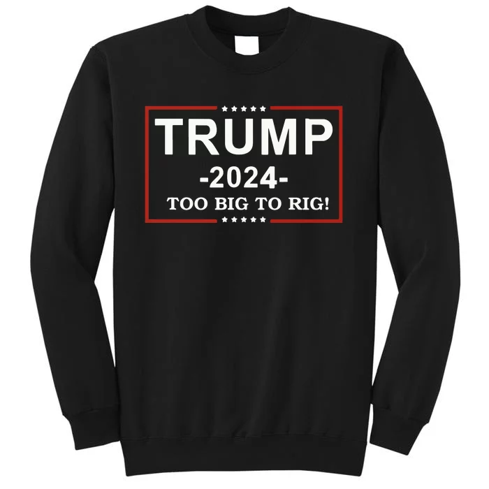 Trump 2024 Too Big To Rig Funny Trump Quote Tall Sweatshirt