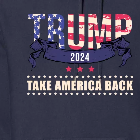 Trump 2024 Take America Back Election Premium Hoodie