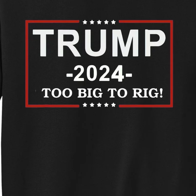 Trump 2024 Too Big To Rig Funny Trump Quote Tall Sweatshirt