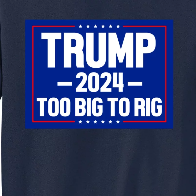 Trump 2024 Too Big To Rig Tall Sweatshirt