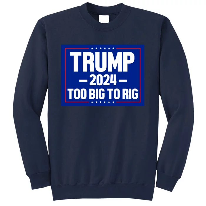 Trump 2024 Too Big To Rig Tall Sweatshirt