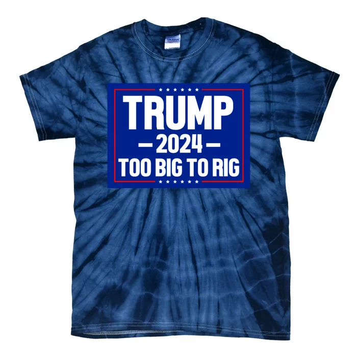 Trump 2024 Too Big To Rig Tie-Dye T-Shirt