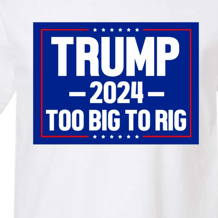 Trump 2024 Too Big To Rig Garment-Dyed Heavyweight T-Shirt