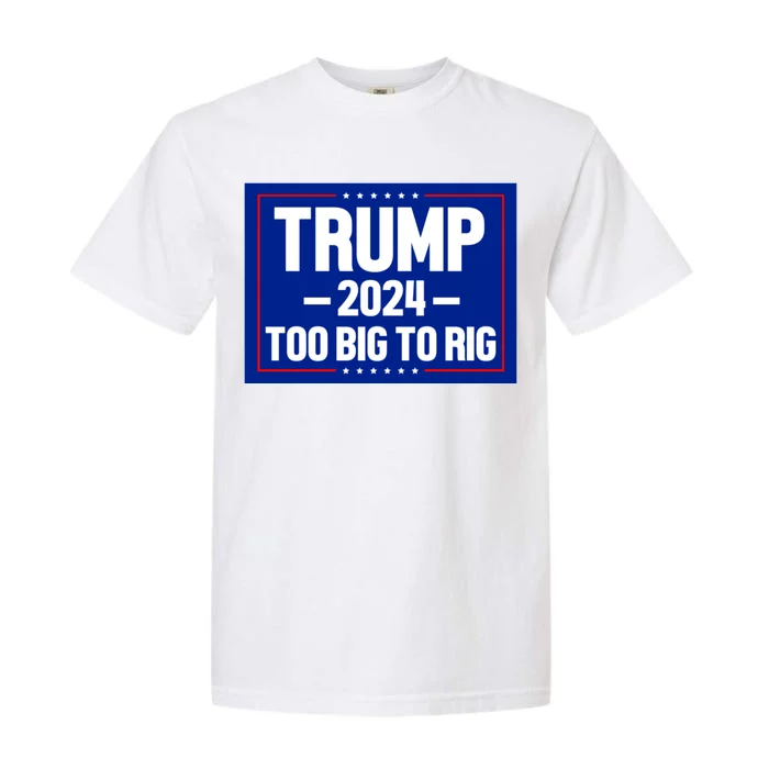 Trump 2024 Too Big To Rig Garment-Dyed Heavyweight T-Shirt