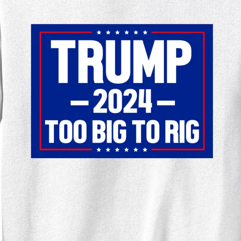 Trump 2024 Too Big To Rig Sweatshirt