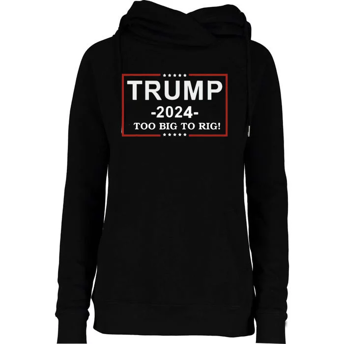 Trump 2024 Too Big To Rig Funny Trump Quote Womens Funnel Neck Pullover Hood